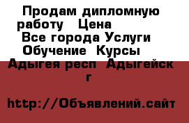 Продам дипломную работу › Цена ­ 15 000 - Все города Услуги » Обучение. Курсы   . Адыгея респ.,Адыгейск г.